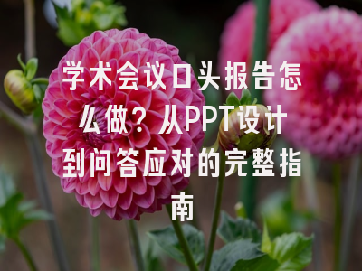 学术会议口头报告怎么做？从PPT设计到问答应对的完整指南