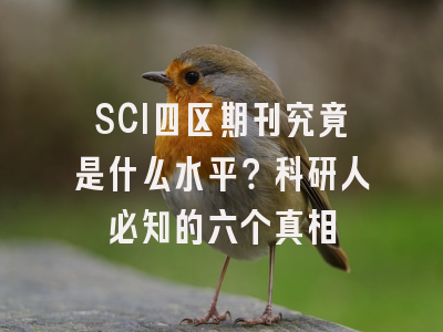 SCI四区期刊究竟是什么水平？科研人必知的六个真相