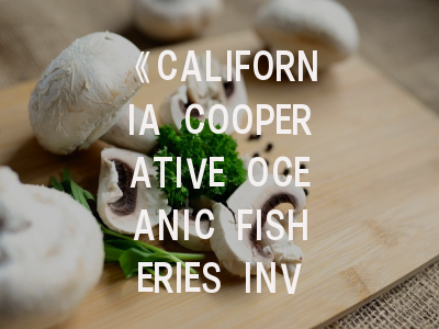 《CALIFORNIA COOPERATIVE OCEANIC FISHERIES INVESTIGATIONS REPORTS》期刊深度解析：从投稿攻略到领域前沿