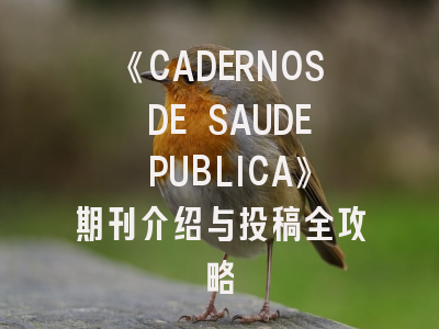 《CADERNOS DE SAUDE PUBLICA》期刊介绍与投稿全攻略