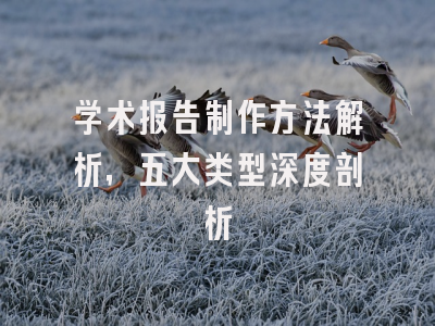 学术报告制作方法解析，五大类型深度剖析