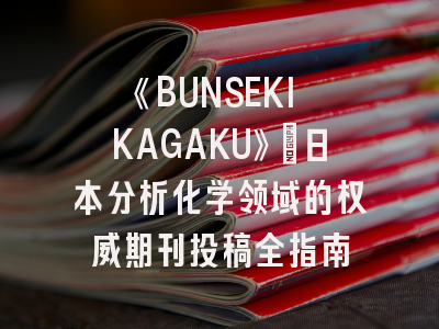 《BUNSEKI KAGAKU》：日本分析化学领域的权威期刊投稿全指南