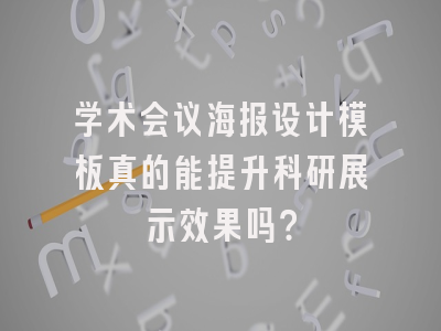 学术会议海报设计模板真的能提升科研展示效果吗？