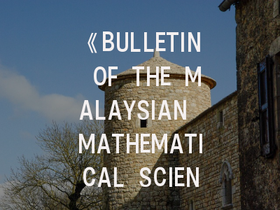 《BULLETIN OF THE MALAYSIAN MATHEMATICAL SCIENCES SOCIETY》期刊介绍与投稿策略建议