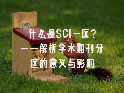 什么是SCI一区？——解析学术期刊分区的意义与影响
