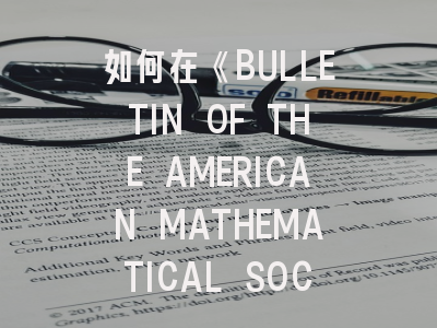 如何在《BULLETIN OF THE AMERICAN MATHEMATICAL SOCIETY》打造具有学术影响力的数学论文？