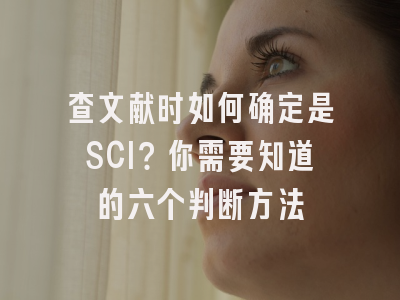 查文献时如何确定是SCI？你需要知道的六个判断方法