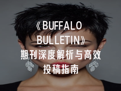 《BUFFALO BULLETIN》期刊深度解析与高效投稿指南