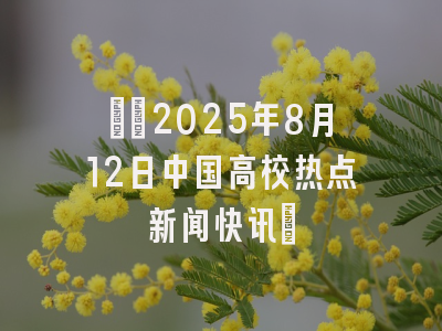 ​​2025年8月12日中国高校热点新闻快讯​