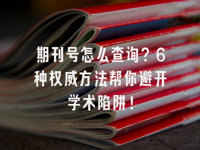 期刊号怎么查询？6种权威方法帮你避开学术陷阱！