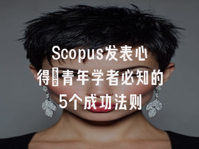 Scopus发表心得：青年学者必知的5个成功法则