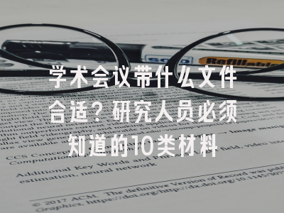 学术会议带什么文件合适？研究人员必须知道的10类材料