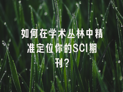 如何在学术丛林中精准定位你的SCI期刊？