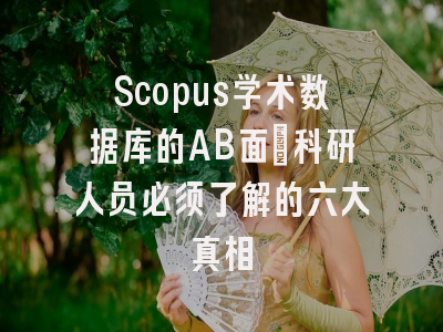 Scopus学术数据库的AB面：科研人员必须了解的六大真相