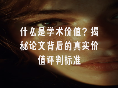 什么是学术价值？揭秘论文背后的真实价值评判标准