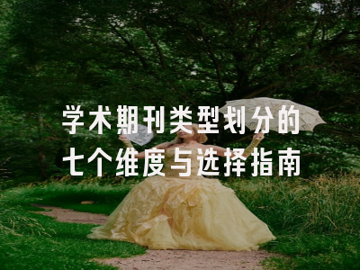 学术期刊类型划分的七个维度与选择指南