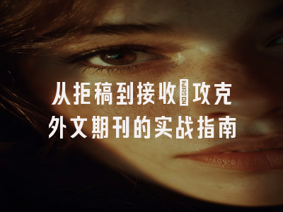 从拒稿到接收：攻克外文期刊的实战指南
