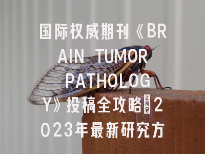 国际权威期刊《BRAIN TUMOR PATHOLOGY》投稿全攻略：2023年最新研究方向与评审要点解析