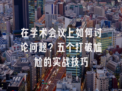 在学术会议上如何讨论问题？五个打破尴尬的实战技巧