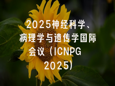 2025神经科学、病理学与遗传学国际会议（ICNPG 2025）