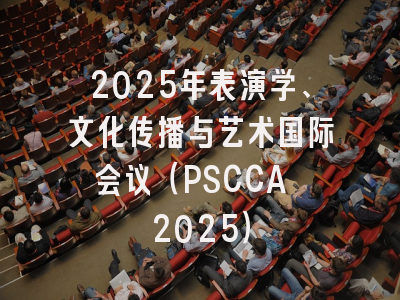 2025年表演学、文化传播与艺术国际会议（PSCCA 2025）