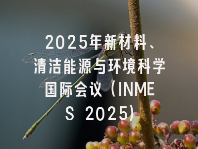 2025年新材料、清洁能源与环境科学国际会议（INMES 2025）