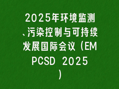 2025年环境监测、污染控制与可持续发展国际会议（EMPCSD 2025）
