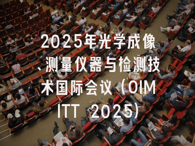 2025年光学成像、测量仪器与检测技术国际会议（OIMITT 2025）