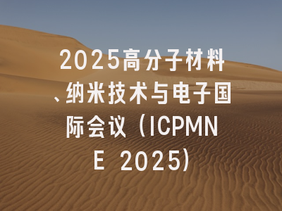 2025高分子材料、纳米技术与电子国际会议（ICPMNE 2025）