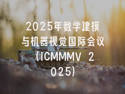 2025年数学建模与机器视觉国际会议（ICMMMV 2025）