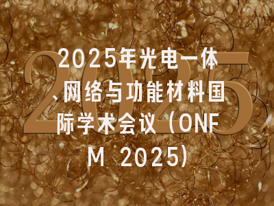 2025年光电一体、网络与功能材料国际学术会议（ONFM 2025）