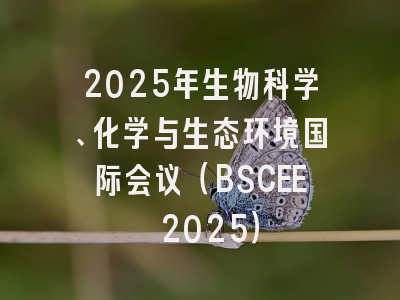 2025年生物科学、化学与生态环境国际会议（BSCEE 2025）