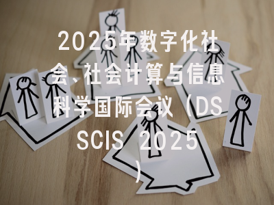 2025年数字化社会、社会计算与信息科学国际会议（DSSCIS 2025）