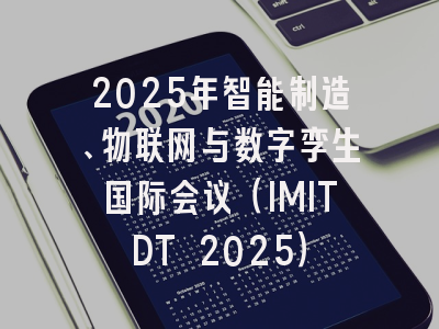 2025年智能制造、物联网与数字孪生国际会议（IMITDT 2025）