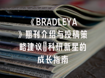 《BRADLEYA》期刊介绍与投稿策略建议：科研新星的成长指南