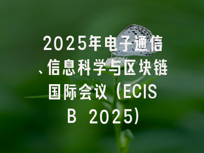 2025年电子通信、信息科学与区块链国际会议（ECISB 2025）