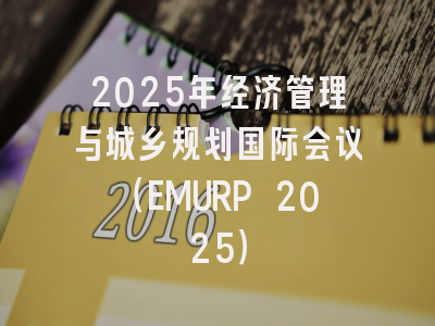 2025年经济管理与城乡规划国际会议（EMURP 2025）