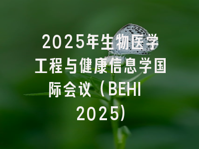 2025年生物医学工程与健康信息学国际会议（BEHI 2025）