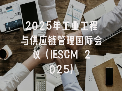 2025年工业工程与供应链管理国际会议（IESCM 2025）