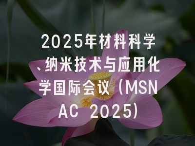 2025年材料科学、纳米技术与应用化学国际会议（MSNAC 2025）