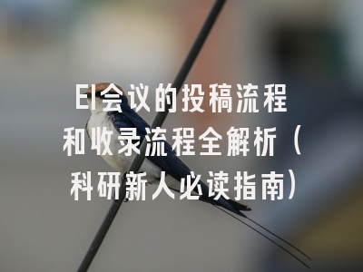 EI会议的投稿流程和收录流程全解析（科研新人必读指南）