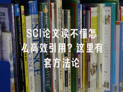 SCI论文读不懂怎么高效引用？这里有套方法论