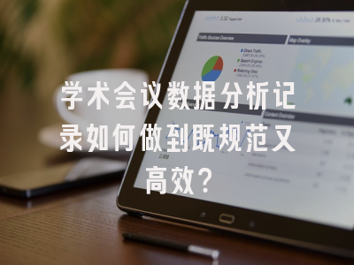 学术会议数据分析记录如何做到既规范又高效？