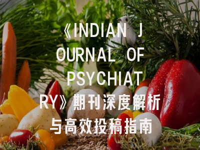《INDIAN JOURNAL OF PSYCHIATRY》期刊深度解析与高效投稿指南