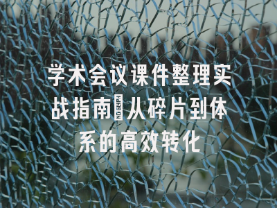 学术会议课件整理实战指南：从碎片到体系的高效转化