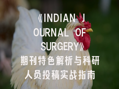 《INDIAN JOURNAL OF SURGERY》期刊特色解析与科研人员投稿实战指南