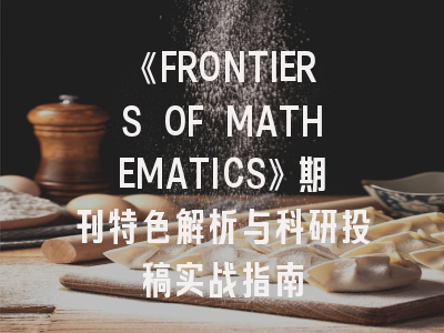 《FRONTIERS OF MATHEMATICS》期刊特色解析与科研投稿实战指南