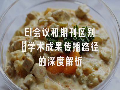 EI会议和期刊区别：学术成果传播路径的深度解析