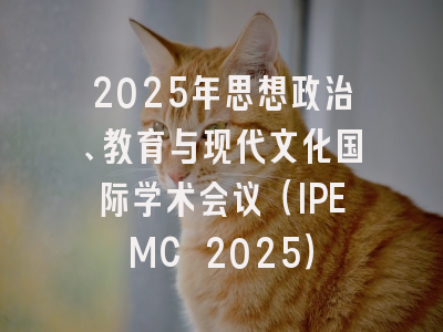 2025年思想政治、教育与现代文化国际学术会议（IPEMC 2025）