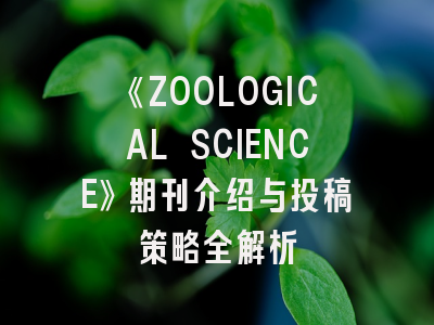《ZOOLOGICAL SCIENCE》期刊介绍与投稿策略全解析